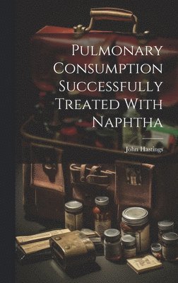 Pulmonary Consumption Successfully Treated With Naphtha 1