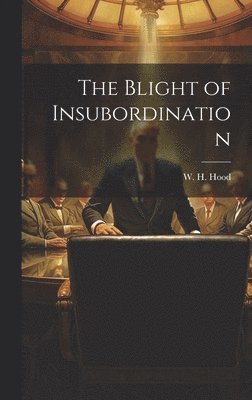 W H Hood, W. H. Hood - Blight of Insubordination, Inbunden