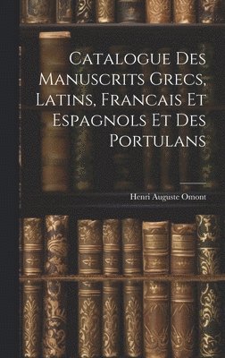 Catalogue des Manuscrits Grecs, Latins, Francais et Espagnols et des Portulans