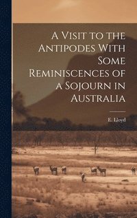 bokomslag Visit to the Antipodes With Some Reminiscences of a Sojourn in Australia