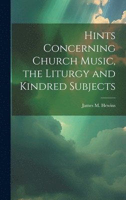 bokomslag Hints Concerning Church Music, the Liturgy and Kindred Subjects