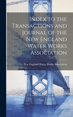 Index to the Transactions and Journal of the New England Water Works Association 1