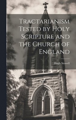 Hugh Stowell - Tractarianism Tested by Holy Scripture and the Church of England, Inbunden