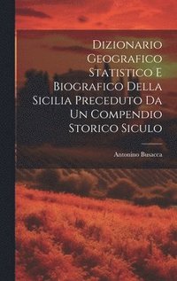 bokomslag Dizionario Geografico Statistico e Biografico della Sicilia Preceduto da un Compendio Storico Siculo