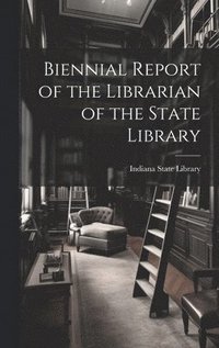 bokomslag Biennial Report of the Librarian of the State Library