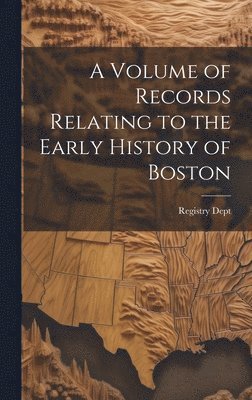 Registry Dept - Volume of Records Relating to the Early History of Boston, Inbunden