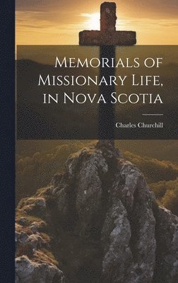 Charles Churchill - Memorials of Missionary Life, in Nova Scotia, Inbunden
