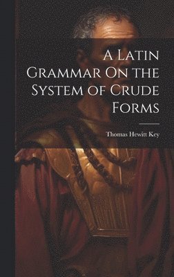 Latin Grammar On the System of Crude Forms
