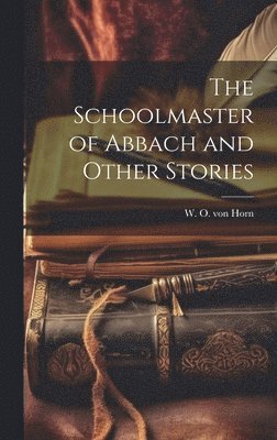 The Schoolmaster of Abbach and Other Stories 1
