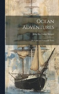 bokomslag Ocean Adventures; or, Cabin and Forecastle Yarns