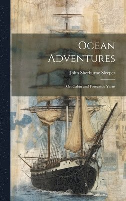 bokomslag Ocean Adventures; or, Cabin and Forecastle Yarns