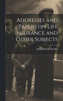 bokomslag Addresses and Papers on Life Insurance and Other Subjects