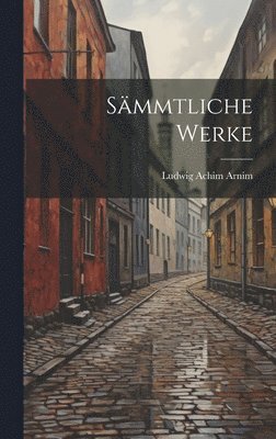 Ludwig Achim Arnim - Sämmtliche Werke, Inbunden
