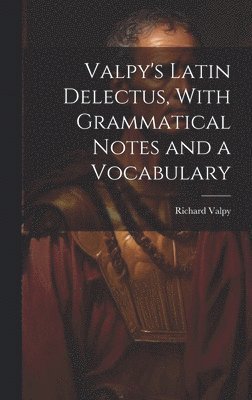 Valpy's Latin Delectus, With Grammatical Notes and a Vocabulary 1