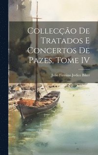bokomslag Colleco de Tratados e Concertos de Pazes, Tome IV