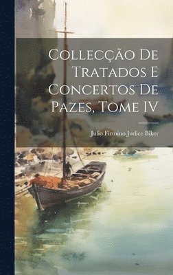 Julio Firmino Judice Biker - Collecção de Tratados e Concertos de Pazes, Tome IV, Inbunden