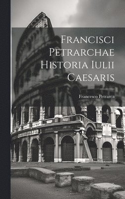 Francisci Petrarchae Historia Iulii Caesaris 1