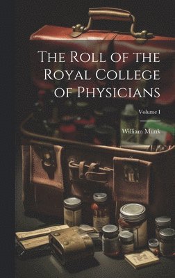 The Roll of the Royal College of Physicians; Volume I 1
