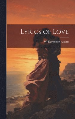 W Davenport Adams, W. Davenport Adams - Lyrics of Love, Inbunden