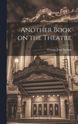 George Jean Nathan - Another Book on the Theatre, Inbunden