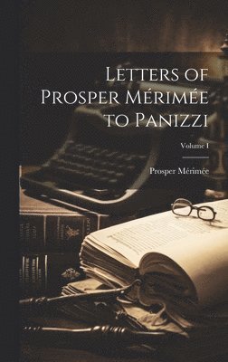 Letters of Prosper Mrime to Panizzi; Volume I 1