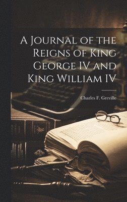 bokomslag A Journal of the Reigns of King George IV and King William IV