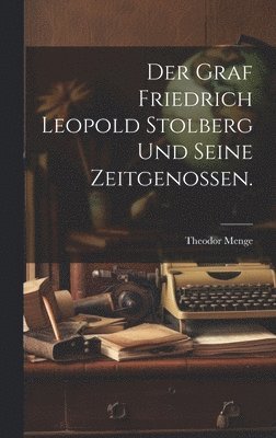 Der Graf Friedrich Leopold Stolberg und seine Zeitgenossen. 1