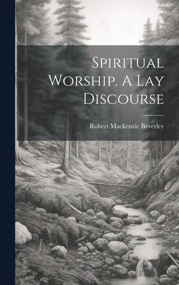 Spiritual Worship. A Lay Discourse 1
