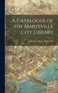 bokomslag A Catalogue of the Marysville City Library