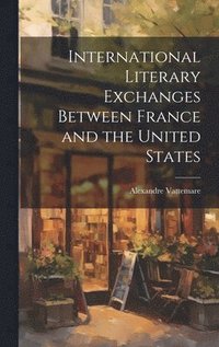 bokomslag International Literary Exchanges Between France and the United States