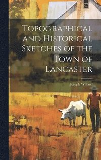 bokomslag Topographical and Historical Sketches of the Town of Lancaster
