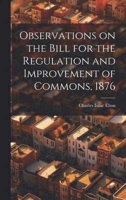Observations on the Bill for the Regulation and Improvement of Commons, 1876 1