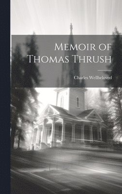 Charles Wellbeloved - Memoir of Thomas Thrush, Inbunden