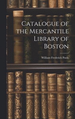 bokomslag Catalogue of the Mercantile Library of Boston