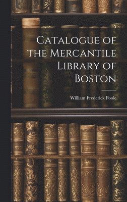 William Frederick Poole - Catalogue of the Mercantile Library of Boston, Inbunden