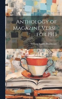 William Stanley Braithwaite - Anthology of Magazine Verse for 1913, Inbunden
