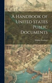 bokomslag A Handbook of United States Public Documents