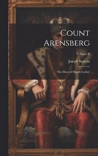 bokomslag Count Arensberg; The Days of Martin Luther; Volume II