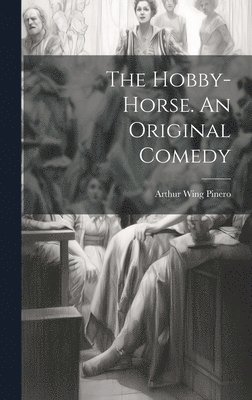 The Hobby-Horse. An Original Comedy 1