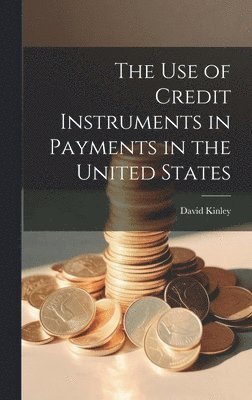 David Kinley - Use of Credit Instruments in Payments in the United States, Inbunden