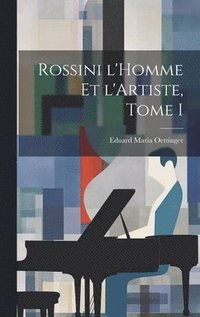 bokomslag Rossini l'Homme et l'Artiste, Tome I