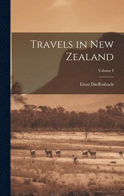 Travels in New Zealand; Volume I 1