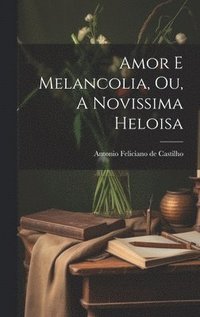 bokomslag Amor e Melancolia, ou, A Novissima Heloisa