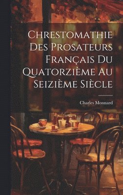 bokomslag Chrestomathie des Prosateurs Franais du Quatorzime au Seizime Sicle