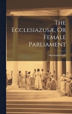 The Ecclesiazus, Or Female Parliament 1