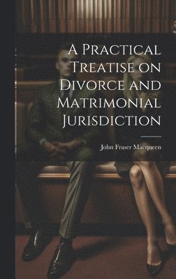 bokomslag A Practical Treatise on Divorce and Matrimonial Jurisdiction