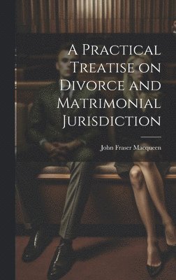 John Fraser Macqueen - Practical Treatise on Divorce and Matrimonial Jurisdiction, Inbunden