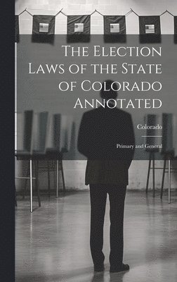 The Election Laws of the State of Colorado Annotated 1