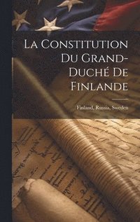 bokomslag La Constitution du Grand-Duch de Finlande