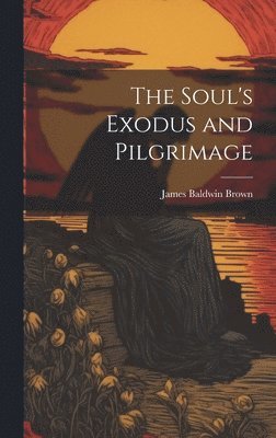 James Baldwin Brown - Soul's Exodus and Pilgrimage, Inbunden